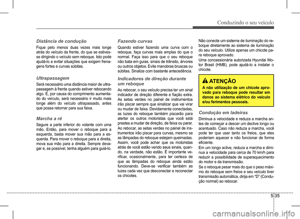 Hyundai HB20 2017 Manual do proprietário (in Portuguese) Conduzindo o seu veículo
5 35
Distância de condução
Fique pelo menos duas vezes mais longe
atrás do veículo da frente, do que se estives-
se dirigindo o veículo sem reboque. Isto pode
Hyundai HB20 2017 Manual do proprietário (in Portuguese) Conduzindo o seu veículo
5 35
Distância de condução
Fique pelo menos duas vezes mais longe
atrás do veículo da frente, do que se estives-
se dirigindo o veículo sem reboque. Isto pode