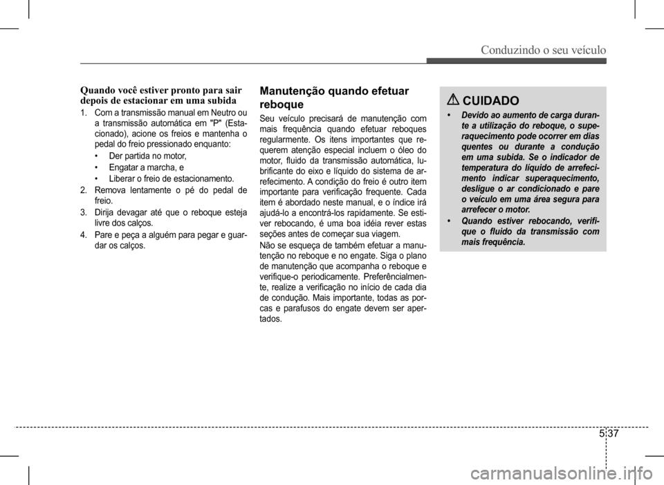 Hyundai HB20 2017 Manual do proprietário (in Portuguese) Conduzindo o seu veículo
5 37
Quando você estiver pronto para sair depois de estacionar em uma subida
1. Com a transmissão manual em Neutro ou
a transmissão automática em "P" (Esta-
ciona Hyundai HB20 2017 Manual do proprietário (in Portuguese) Conduzindo o seu veículo
5 37
Quando você estiver pronto para sair depois de estacionar em uma subida
1. Com a transmissão manual em Neutro ou
a transmissão automática em "P" (Esta-
ciona
