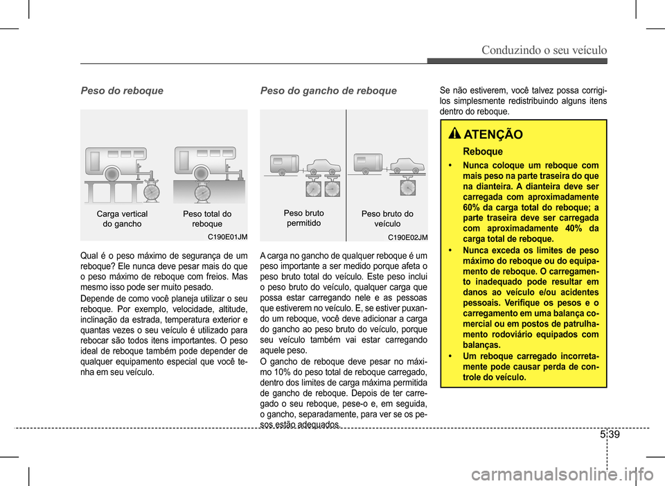 Hyundai HB20 2017 Manual do proprietário (in Portuguese) Conduzindo o seu veículo
5 39
Qual é o peso máximo de segurança de um
reboque? Ele nunca deve pesar mais do que
o peso máximo de reboque com freios. Mas
mesmo isso pode ser mui Hyundai HB20 2017 Manual do proprietário (in Portuguese) Conduzindo o seu veículo
5 39
Qual é o peso máximo de segurança de um
reboque? Ele nunca deve pesar mais do que
o peso máximo de reboque com freios. Mas
mesmo isso pode ser mui