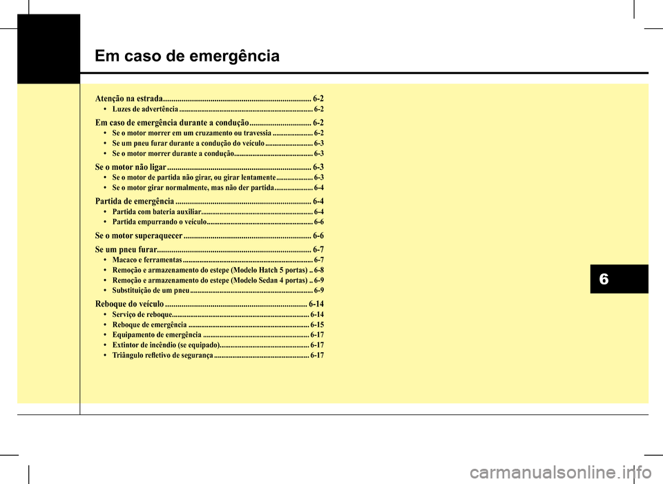 Hyundai HB20 2017 Manual do proprietário (in Portuguese) Em caso de emergência
6
Atenção na estrada ........................................................................6-2• Luzes de advertência ..................................................... Hyundai HB20 2017 Manual do proprietário (in Portuguese) Em caso de emergência
6
Atenção na estrada ........................................................................6-2• Luzes de advertência .....................................................