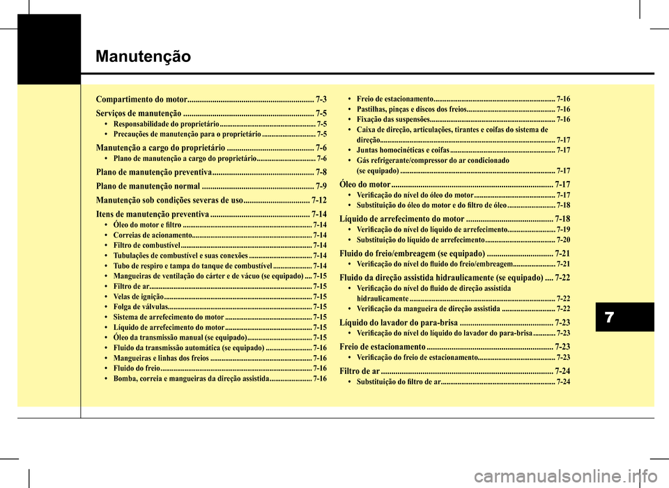 Hyundai HB20 2017 Manual do proprietário (in Portuguese) Manutenção
7
Compartimento do motor .............................................................7-3
Serviços de manutenção ...............................................................7-5
• Hyundai HB20 2017 Manual do proprietário (in Portuguese) Manutenção
7
Compartimento do motor .............................................................7-3
Serviços de manutenção ...............................................................7-5
•