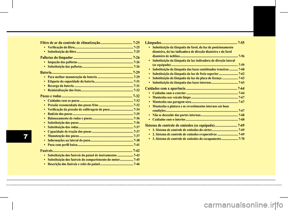 Hyundai HB20 2017 Manual do proprietário (in Portuguese) 7
Filtro de ar do controle de climatização ....................................7-25• Verificação do filtro..........................................................................7-25• Substi Hyundai HB20 2017 Manual do proprietário (in Portuguese) 7
Filtro de ar do controle de climatização ....................................7-25• Verificação do filtro..........................................................................7-25• Substi