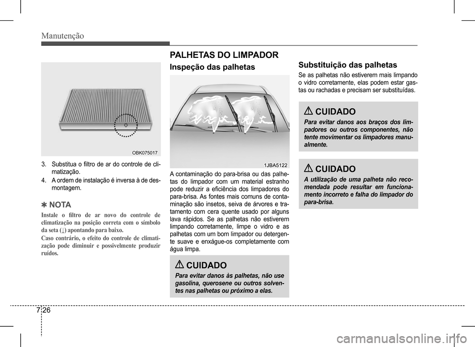Hyundai HB20 2017 Manual do proprietário (in Portuguese) Manutenção
7 26
3. Substitua o filtro de ar do controle de cli-
matização.
4. A ordem de instalação é inversa à de des-
montagem.
QN O TA
Instale o filtro de ar novo do controle de
Hyundai HB20 2017 Manual do proprietário (in Portuguese) Manutenção
7 26
3. Substitua o filtro de ar do controle de cli-
matização.
4. A ordem de instalação é inversa à de des-
montagem.
QN O TA
Instale o filtro de ar novo do controle de