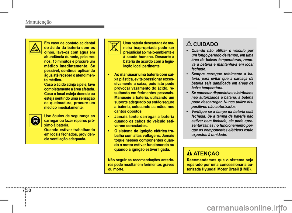 Hyundai HB20 2017 Manual do proprietário (in Portuguese) Manutenção
7 30
Em caso de contato acidental
do ácido da bateria com os
olhos, lave-os com água em
abundância durante, pelo me-
nos, 15 minutos e procure um
médico imediatamen Hyundai HB20 2017 Manual do proprietário (in Portuguese) Manutenção
7 30
Em caso de contato acidental
do ácido da bateria com os
olhos, lave-os com água em
abundância durante, pelo me-
nos, 15 minutos e procure um
médico imediatamen