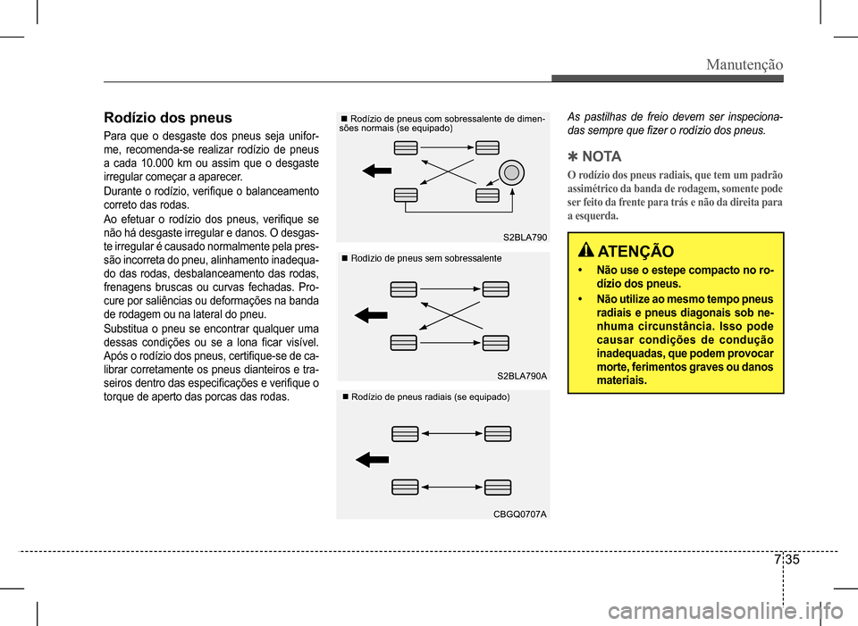 Hyundai HB20 2017 Manual do proprietário (in Portuguese) Manutenção
7 35
Rodízio dos pneus
Para que o desgaste dos pneus seja unifor-
me, recomenda-se realizar rodízio de pneus
a cada 10.000 km ou assim que o desgaste
irregular co Hyundai HB20 2017 Manual do proprietário (in Portuguese) Manutenção
7 35
Rodízio dos pneus
Para que o desgaste dos pneus seja unifor-
me, recomenda-se realizar rodízio de pneus
a cada 10.000 km ou assim que o desgaste
irregular co