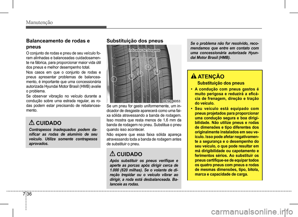 Hyundai HB20 2017 Manual do proprietário (in Portuguese) Manutenção
7 36
Balanceamento de rodas e
pneus
O conjunto de rodas e pneu de seu veículo fo-
ram alinhadas e balanceadas cuidadosamen-
te na fábrica, para proporcionar maior vida útil
dos pne Hyundai HB20 2017 Manual do proprietário (in Portuguese) Manutenção
7 36
Balanceamento de rodas e
pneus
O conjunto de rodas e pneu de seu veículo fo-
ram alinhadas e balanceadas cuidadosamen-
te na fábrica, para proporcionar maior vida útil
dos pne