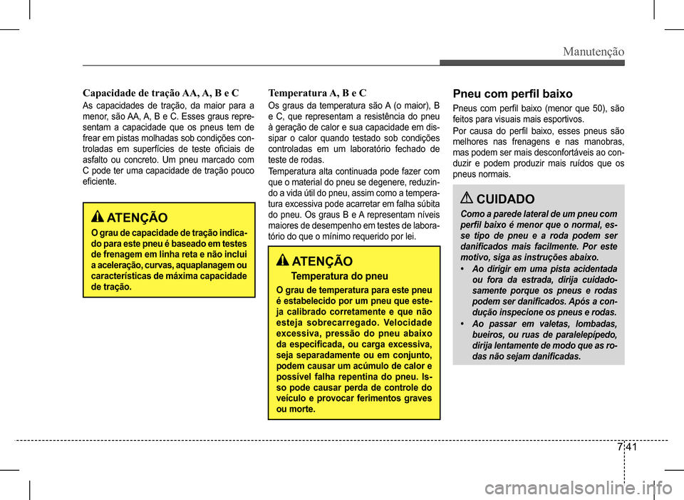 Hyundai HB20 2017 Manual do proprietário (in Portuguese) Manutenção
7 41
Capacidade de tração AA, A, B e C
As capacidades de tração, da maior para a
menor, são AA, A, B e C. Esses graus repre-
sentam a capacidade que os pneus tem de
frear e Hyundai HB20 2017 Manual do proprietário (in Portuguese) Manutenção
7 41
Capacidade de tração AA, A, B e C
As capacidades de tração, da maior para a
menor, são AA, A, B e C. Esses graus repre-
sentam a capacidade que os pneus tem de
frear e