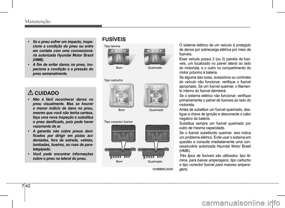 Hyundai HB20 2017 Manual do proprietário (in Portuguese) Manutenção
7 42
• Se o pneu sofrer um impacto, inspe-
cione a condição do pneu ou entre
em contato com uma concessioná-
ria autorizada Hyundai Motor Brasil
(HMB).
• A fim de evitar danos no Hyundai HB20 2017 Manual do proprietário (in Portuguese) Manutenção
7 42
• Se o pneu sofrer um impacto, inspe-
cione a condição do pneu ou entre
em contato com uma concessioná-
ria autorizada Hyundai Motor Brasil
(HMB).
• A fim de evitar danos no