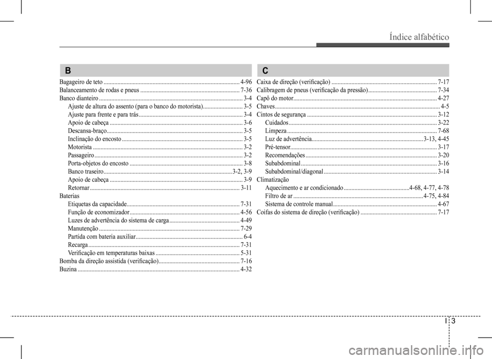 Hyundai HB20 2017  Manual do proprietário (in Portuguese) Índice alfabético 
I  3
 B
Bagageiro de teto .........................................................................................4-96
Balanceamento de rodas e pneus ............................