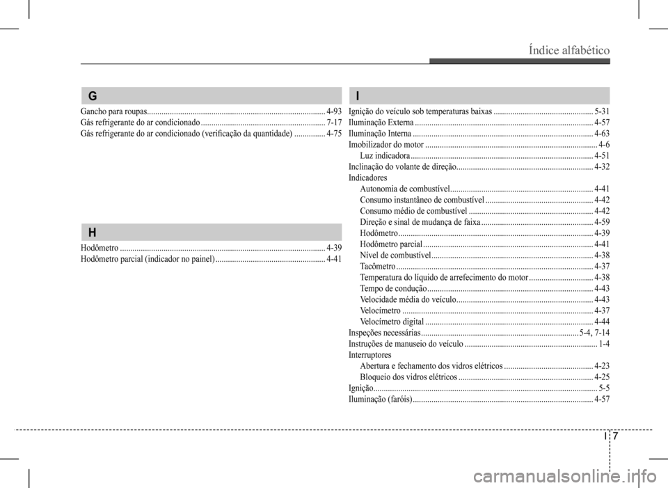 Hyundai HB20 2017  Manual do proprietário (in Portuguese) Índice alfabético 
I  7
 G
Gancho para roupas ......................................................................................4-93
Gás refrigerante do ar condicionado ........................
