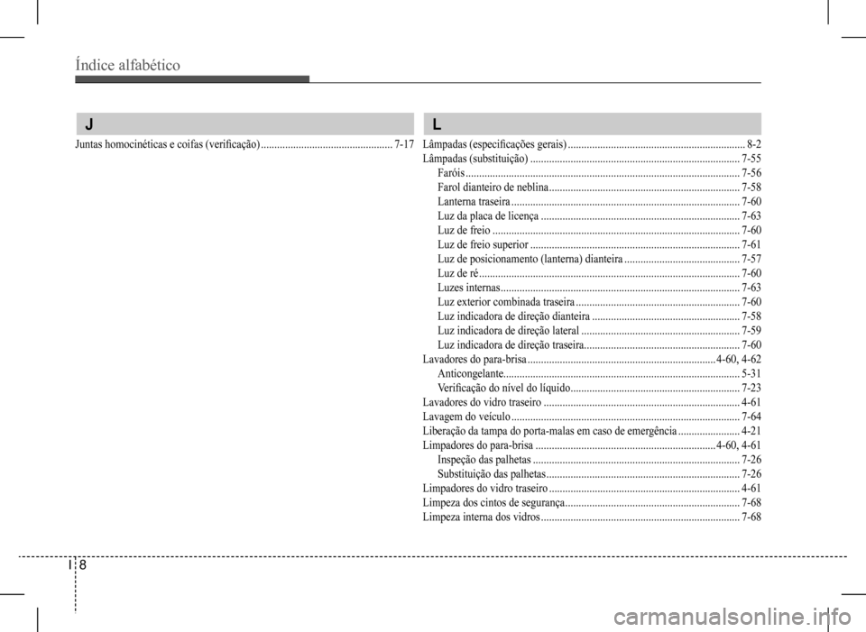 Hyundai HB20 2017  Manual do proprietário (in Portuguese) Índice alfabético
I  8
 J
Juntas homocinéticas e coifas (verificação) .................................................7-17
 L
Lâmpadas (especificações gerais) ................................