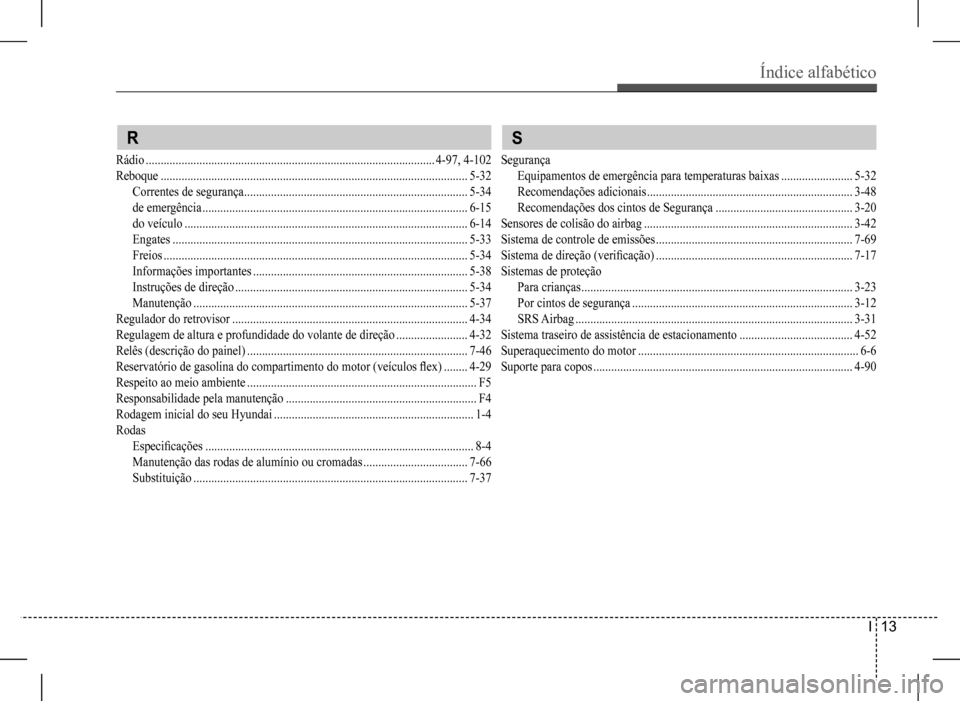 Hyundai HB20 2017  Manual do proprietário (in Portuguese) Índice alfabético 
I  13
 R
Rádio .................................................................................................4-97, 4-102
Reboque ..............................................