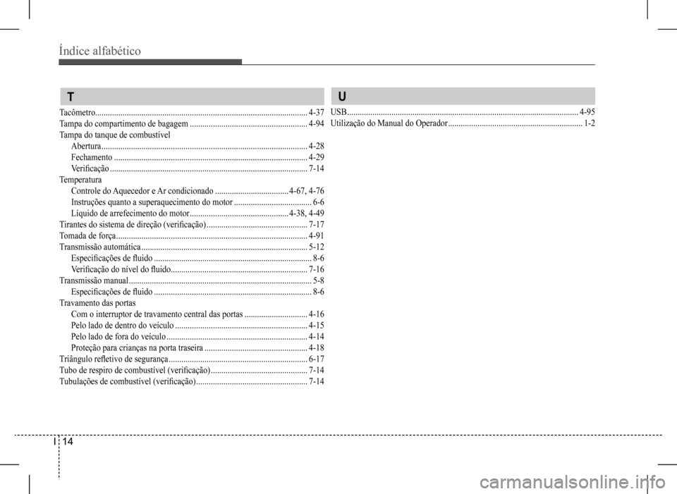 Hyundai HB20 2017  Manual do proprietário (in Portuguese) Índice alfabético
I  14
 T
Tacômetro.....................................................................................................4-37
Tampa do compartimento de bagagem .....................