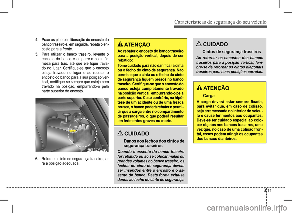 Hyundai HB20 2017 Manual do proprietário (in Portuguese) Características de segurança do seu veículo
3 11
4. Puxe os pinos de liberação do encosto do
banco traseiro e, em seguida, rebata o en-
costo para a frente.
5. Para utilizar o banco traseiro, Hyundai HB20 2017 Manual do proprietário (in Portuguese) Características de segurança do seu veículo
3 11
4. Puxe os pinos de liberação do encosto do
banco traseiro e, em seguida, rebata o en-
costo para a frente.
5. Para utilizar o banco traseiro,