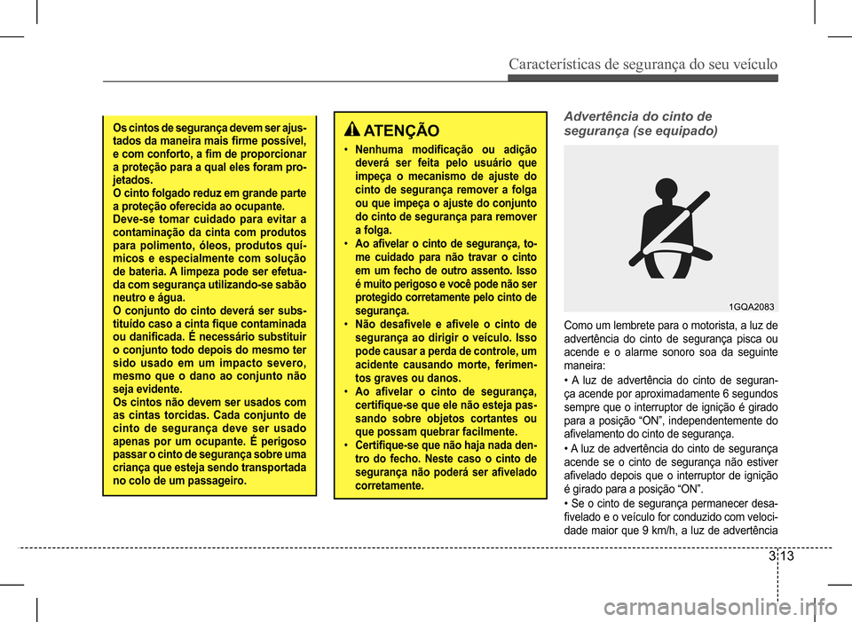 Hyundai HB20 2017  Manual do proprietário (in Portuguese) Características de segurança do seu veículo
3 13
Os cintos de segurança devem ser ajus- tados da maneira mais firme possível, e com conforto, a fim de proporcionar a proteção para a qual eles f