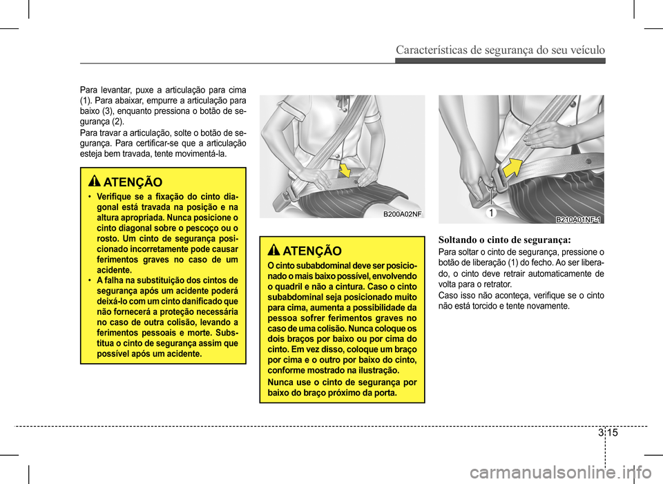 Hyundai HB20 2017  Manual do proprietário (in Portuguese) Características de segurança do seu veículo
3 15
Para levantar, puxe a articulação para cima  
(1). Para abaixar, empurre a articulação para 
baixo (3), enquanto pressiona o botão de se-
guran