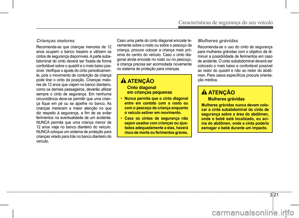 Hyundai HB20 2017  Manual do proprietário (in Portuguese) Características de segurança do seu veículo
3 21
Crianças maiores
Recomenda-se que crianças menores de 12  
anos ocupem o banco traseiro e utilizem os 
cintos de segurança disponíveis. A parte 