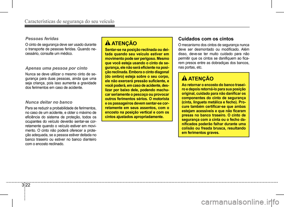 Hyundai HB20 2017  Manual do proprietário (in Portuguese) Características de segurança do seu veículo
3 22
 ATENÇÃO
Sentar-se na posição reclinada ou dei- 
tada quando seu veículo estiver em 
movimento pode ser perigoso. Mesmo 
que você esteja usand