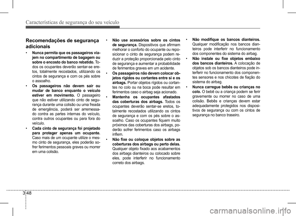 Hyundai HB20 2017 Manual do proprietário (in Portuguese) Características de segurança do seu veículo
3 48
Recomendações de segurança
adicionais
• Nunca permita que os passageiros via-
jem no compartimento de bagagem ou
sobre o encosto do banco r Hyundai HB20 2017 Manual do proprietário (in Portuguese) Características de segurança do seu veículo
3 48
Recomendações de segurança
adicionais
• Nunca permita que os passageiros via-
jem no compartimento de bagagem ou
sobre o encosto do banco r