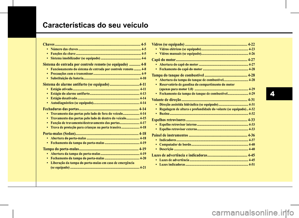 Hyundai HB20 2017 Manual do proprietário (in Portuguese) Características do seu veículo
4
Chaves ............................................................................................4-5• Número das chaves ........................................ Hyundai HB20 2017 Manual do proprietário (in Portuguese) Características do seu veículo
4
Chaves ............................................................................................4-5• Número das chaves ........................................