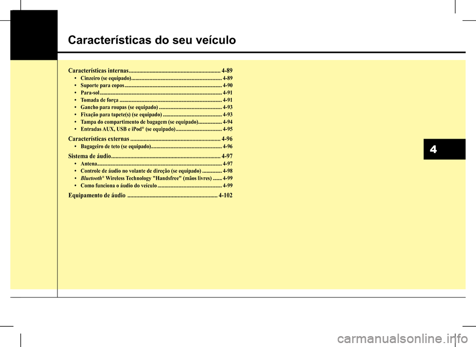 Hyundai HB20 2017 Manual do proprietário (in Portuguese) Características do seu veículo
4
Características internas ..............................................................4-89• Cinzeiro (se equipado) .............................................. Hyundai HB20 2017 Manual do proprietário (in Portuguese) Características do seu veículo
4
Características internas ..............................................................4-89• Cinzeiro (se equipado) ..............................................