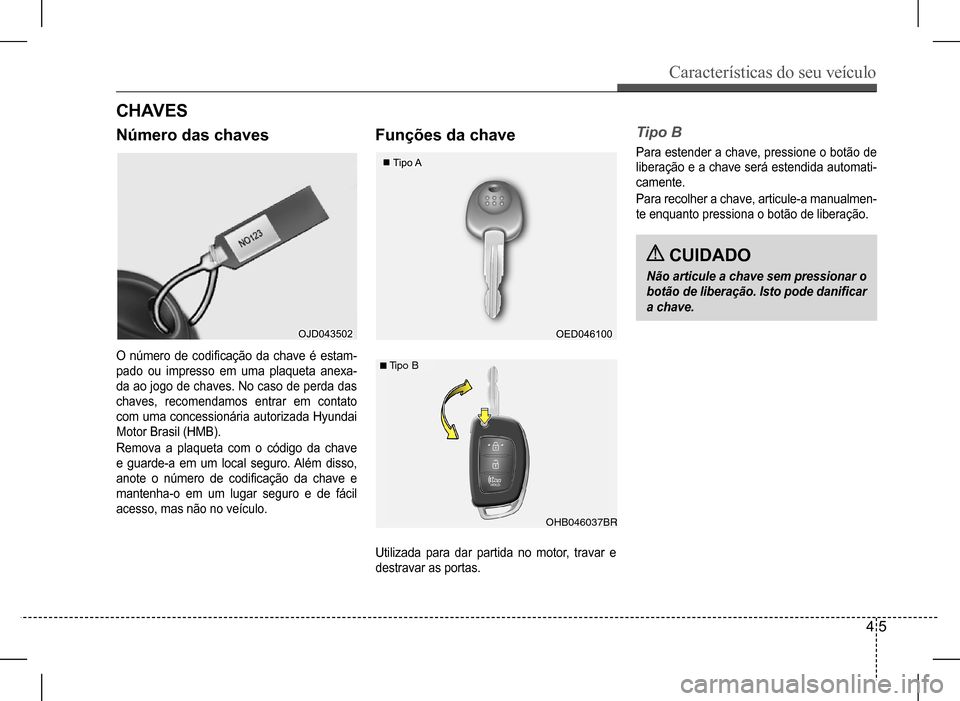 Hyundai HB20 2017 Manual do proprietário (in Portuguese) Características do seu veículo
4 5
CH AV ES
Número das chavesFunções da chaveTipo B
Para estender a chave, pressione o botão de
liberação e a chave será estendida automati-
camente.
Para r Hyundai HB20 2017 Manual do proprietário (in Portuguese) Características do seu veículo
4 5
CH AV ES
Número das chavesFunções da chaveTipo B
Para estender a chave, pressione o botão de
liberação e a chave será estendida automati-
camente.
Para r