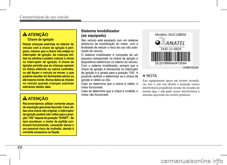 Hyundai HB20 2017 Manual do proprietário (in Portuguese) Características do seu veículo
4 6
ATENÇÃO
Chave de ignição
Deixar crianças sozinhas no interior do
veículo com a chave de ignição é peri-
goso, mesmo que a chave não esteja no
interru Hyundai HB20 2017 Manual do proprietário (in Portuguese) Características do seu veículo
4 6
ATENÇÃO
Chave de ignição
Deixar crianças sozinhas no interior do
veículo com a chave de ignição é peri-
goso, mesmo que a chave não esteja no
interru