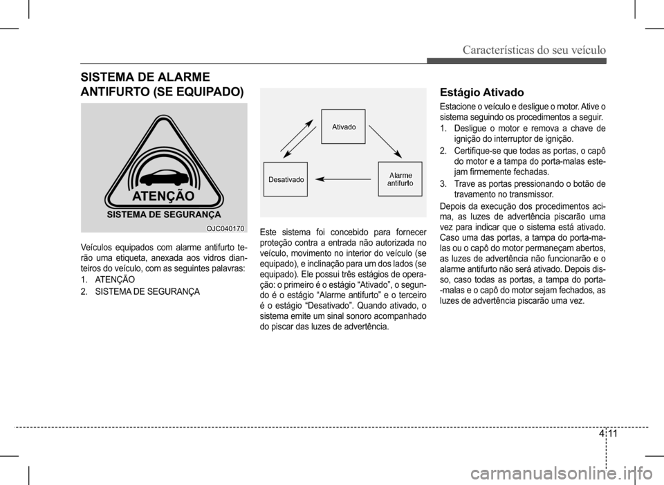 Hyundai HB20 2017 Manual do proprietário (in Portuguese) Características do seu veículo
4 11
SISTEMA DE ALARME
ANTIFURTO (SE EQUIPADO)
ATENÇÃO
SISTEMA DE SEGURANÇA
Veículos equipados com alarme antifurto te-
rão uma etiqueta, anexada aos vidros d Hyundai HB20 2017 Manual do proprietário (in Portuguese) Características do seu veículo
4 11
SISTEMA DE ALARME
ANTIFURTO (SE EQUIPADO)
ATENÇÃO
SISTEMA DE SEGURANÇA
Veículos equipados com alarme antifurto te-
rão uma etiqueta, anexada aos vidros d