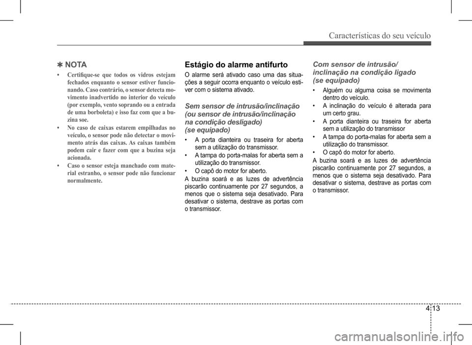 Hyundai HB20 2017 Manual do proprietário (in Portuguese) Características do seu veículo
4 13
Estágio do alarme antifurto
O alarme será ativado caso uma das situa-
ções a seguir ocorra enquanto o veículo esti-
ver com o sistema ativado.
Sem sensor de Hyundai HB20 2017 Manual do proprietário (in Portuguese) Características do seu veículo
4 13
Estágio do alarme antifurto
O alarme será ativado caso uma das situa-
ções a seguir ocorra enquanto o veículo esti-
ver com o sistema ativado.
Sem sensor de
