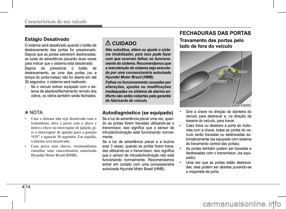 Hyundai HB20 2017 Manual do proprietário (in Portuguese) Características do seu veículo
4 14
Estágio Desativado
O sistema será desativado quando o botão de
destravamento das portas for pressionado.
Depois que as portas estiverem destravadas,
as luz Hyundai HB20 2017 Manual do proprietário (in Portuguese) Características do seu veículo
4 14
Estágio Desativado
O sistema será desativado quando o botão de
destravamento das portas for pressionado.
Depois que as portas estiverem destravadas,
as luz