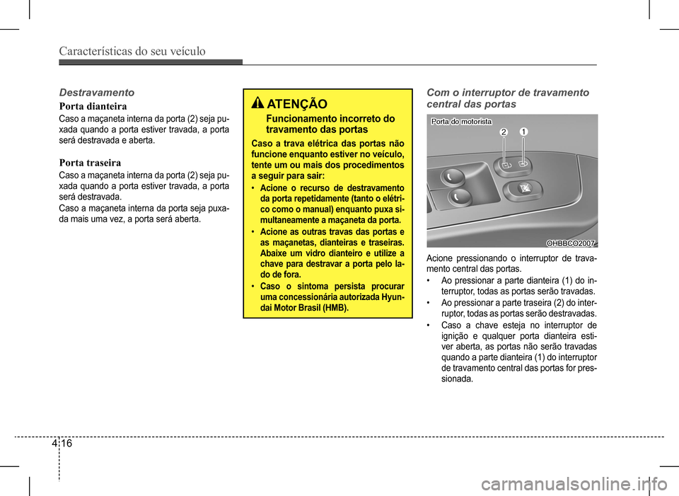 Hyundai HB20 2017 Manual do proprietário (in Portuguese) Características do seu veículo
4 16
Destravamento
Porta dianteira
Caso a maçaneta interna da porta (2) seja pu-
xada quando a porta estiver travada, a porta
será destravada e aberta.
Porta tras Hyundai HB20 2017 Manual do proprietário (in Portuguese) Características do seu veículo
4 16
Destravamento
Porta dianteira
Caso a maçaneta interna da porta (2) seja pu-
xada quando a porta estiver travada, a porta
será destravada e aberta.
Porta tras