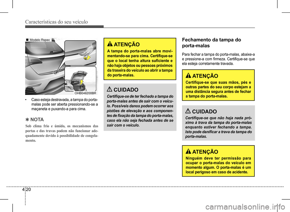Hyundai HB20 2017 Manual do proprietário (in Portuguese) Características do seu veículo
4 20
Fechamento da tampa do
porta-malas
Para fechar a tampa do porta-malas, abaixe-a
e pressione-a com firmeza. Certifique-se que
ela esteja corretamente travada. Hyundai HB20 2017 Manual do proprietário (in Portuguese) Características do seu veículo
4 20
Fechamento da tampa do
porta-malas
Para fechar a tampa do porta-malas, abaixe-a
e pressione-a com firmeza. Certifique-se que
ela esteja corretamente travada.