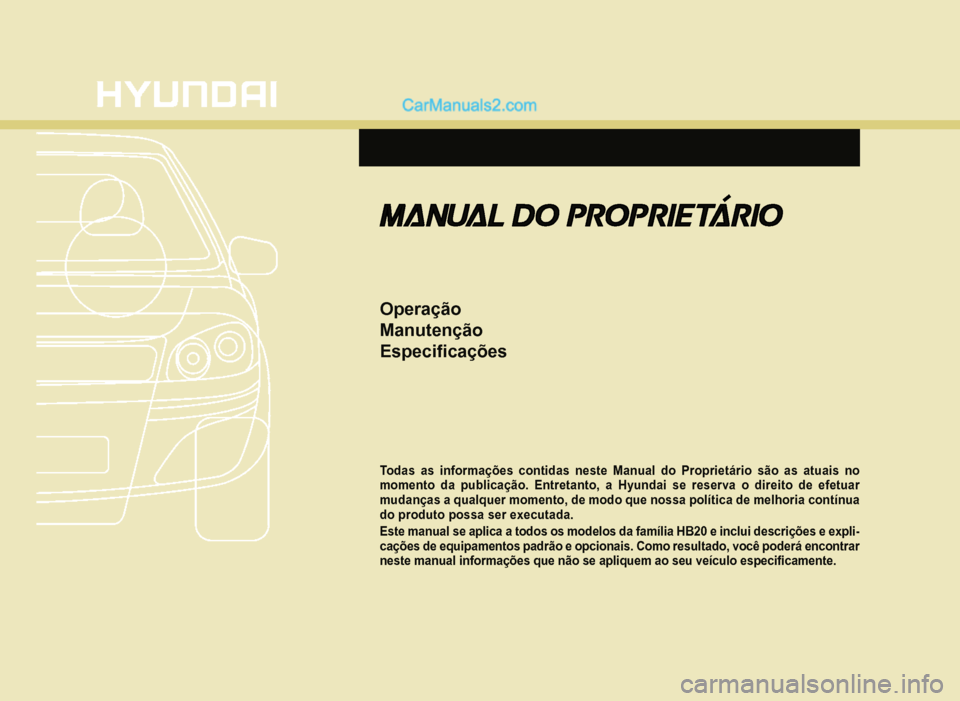 Hyundai HB20 2012  Manual do proprietário (in Portuguese) Operação
Manutenção
Especi�À cações
Todas as informações contidas neste Manual do Proprietário são as atuais no momento da publicação. Entretanto, a Hyundai se reserva o direito de efetua