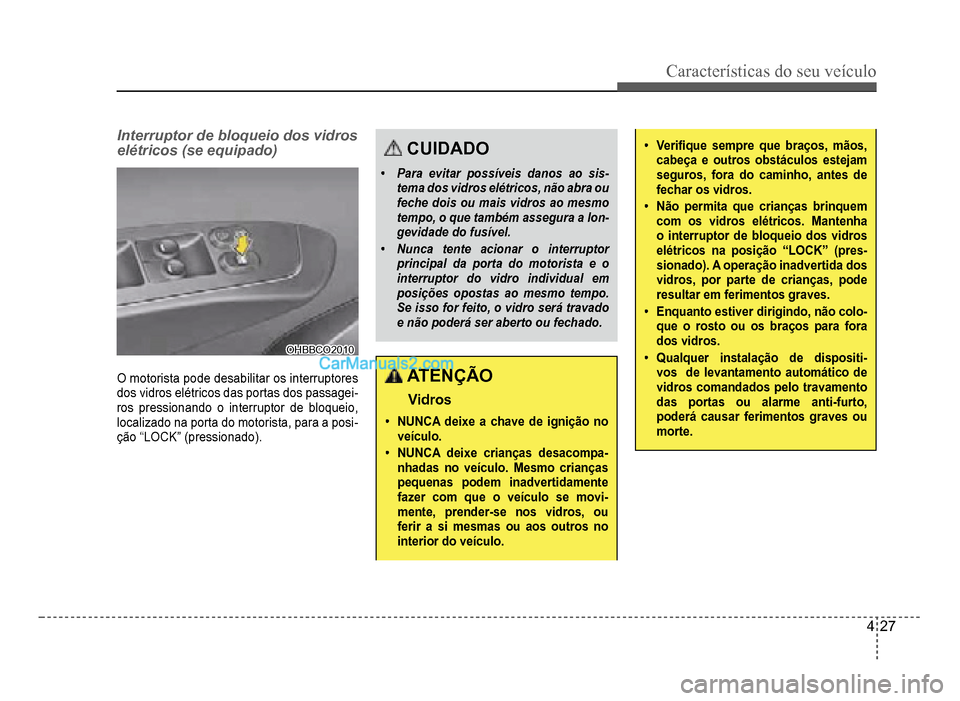 Hyundai HB20 2012 Manual do proprietário (in Portuguese) Características do seu veículo
4-27
Interruptor de bloqueio dos vidros
elétricos (se equipado)
OHBBCO2010OHBBCO2010
O motorista pode desabilitar os interruptores
dos vidros elétricos das portas Hyundai HB20 2012 Manual do proprietário (in Portuguese) Características do seu veículo
4-27
Interruptor de bloqueio dos vidros
elétricos (se equipado)
OHBBCO2010OHBBCO2010
O motorista pode desabilitar os interruptores
dos vidros elétricos das portas