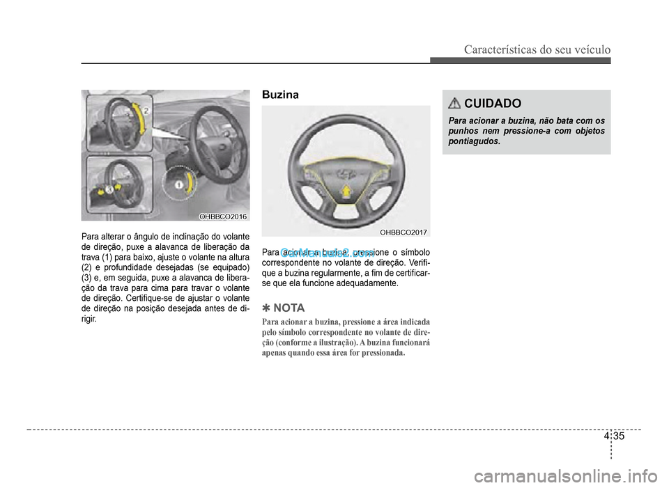Hyundai HB20 2012  Manual do proprietário (in Portuguese) Características do seu veículo 
4-35
OHBBCO2016OHBBCO2016
Para alterar o ângulo de inclinação do volante 
de direção, puxe a alavanca de liberação da
trava (1) para baixo, ajuste o volante na