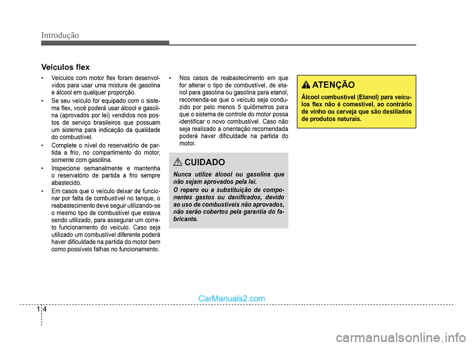 Hyundai HB20 2012  Manual do proprietário (in Portuguese) 1-4
Introdução
�‡Veículos com motor �Á ex foram desenvol-vidos para usar uma mistura de gasolina
e álcool em qualquer proporção.
�‡Se seu veículo for equipado com o siste-ma�Á ex, você p