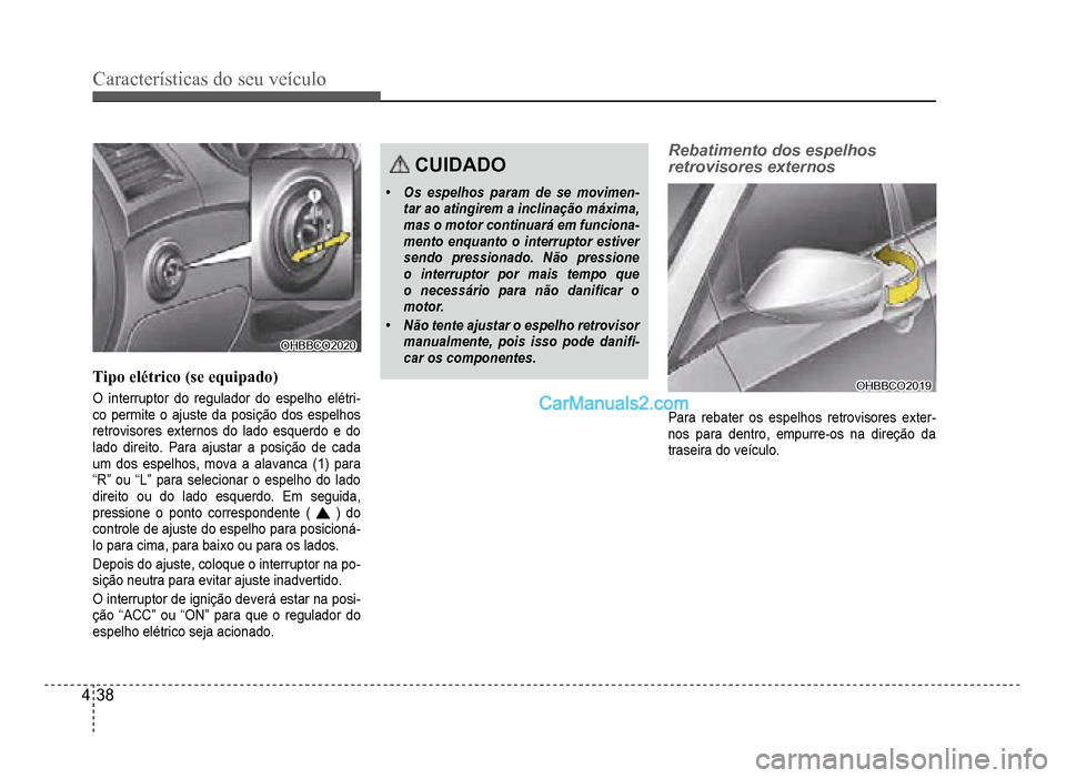 Hyundai HB20 2012  Manual do proprietário (in Portuguese) 4-38
Características do seu veículo 
OHBBCO2020OHBBCO2020
Tipo elétrico (se equipado)
O interruptor do regulador do espelho elétri-co permite o ajuste da posição dos espelhosretrovisores externo