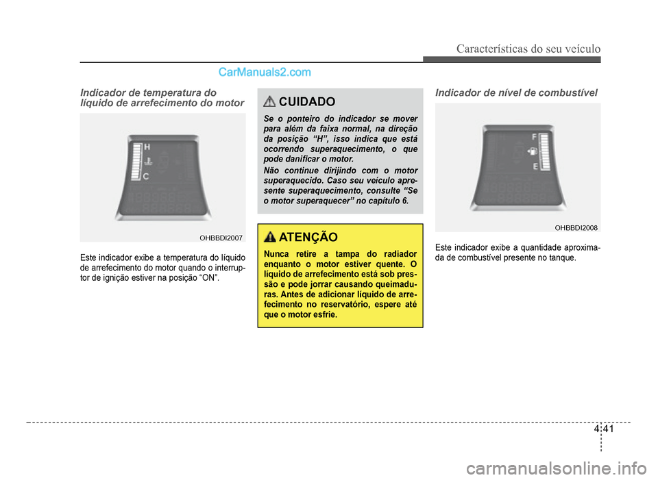 Hyundai HB20 2012  Manual do proprietário (in Portuguese) Características do seu veículo 
4-41
Indicador de temperatura do 
líquido de arrefecimento do motor
OHBBDI2007OHBBDI2007
Este indicador exibe a temperatura do líquido
de arre
fecimento do motor qu
