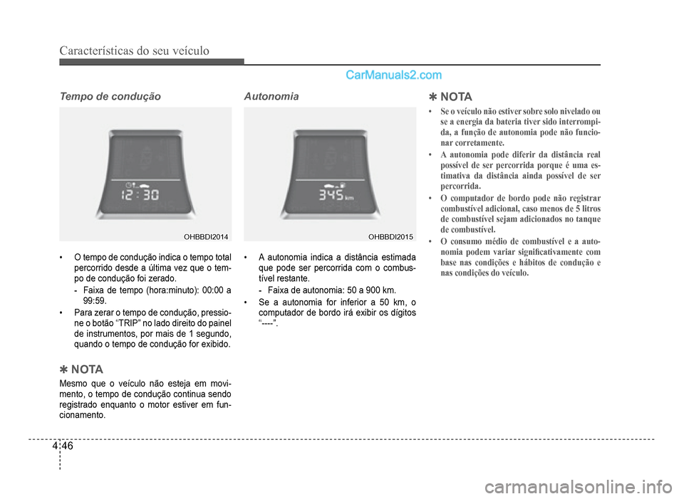 Hyundai HB20 2012  Manual do proprietário (in Portuguese) 4-46
Características do seu veículo 
Tempo de condução
OHBBDI2014OHBBDI2014
�‡O tempo de condução indica o tempo total
percorrido desde a última vez que o tem-
po de conduçãofoi zerado.
-Fa
