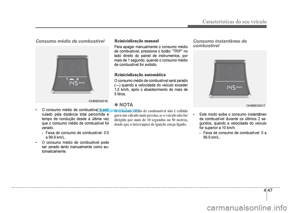 Hyundai HB20 2012  Manual do proprietário (in Portuguese) Características do seu veículo 
4-47
Consumo médio de combustível
OHBBDI2016OHBBDI2016
�‡O consumo médio de combustível é cal-culado pela distância total percorrida e 
tempo de condução de