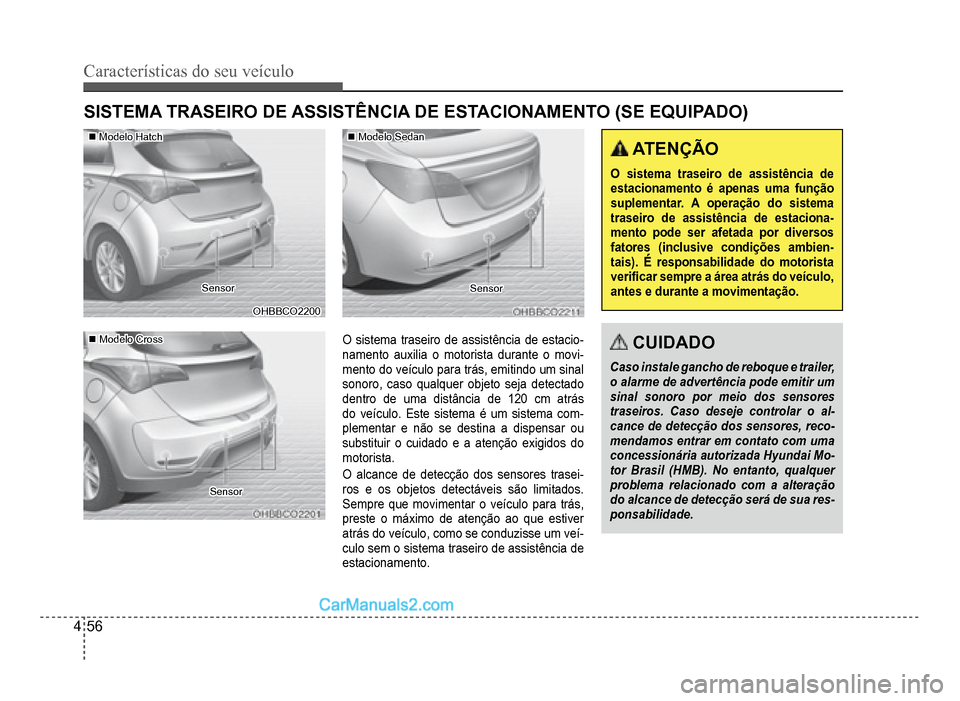 Hyundai HB20 2012  Manual do proprietário (in Portuguese) 4-56
Características do seu veículo 
SensorSensor
OHBBCO2200OHBBCO2200
SISTEMA TRASEIRO DE ASSISTÊNCIA DE ESTACIONAMENTO (SE EQUIPADO)
O sistema traseiro de assistência de estacio-namento auxilia 