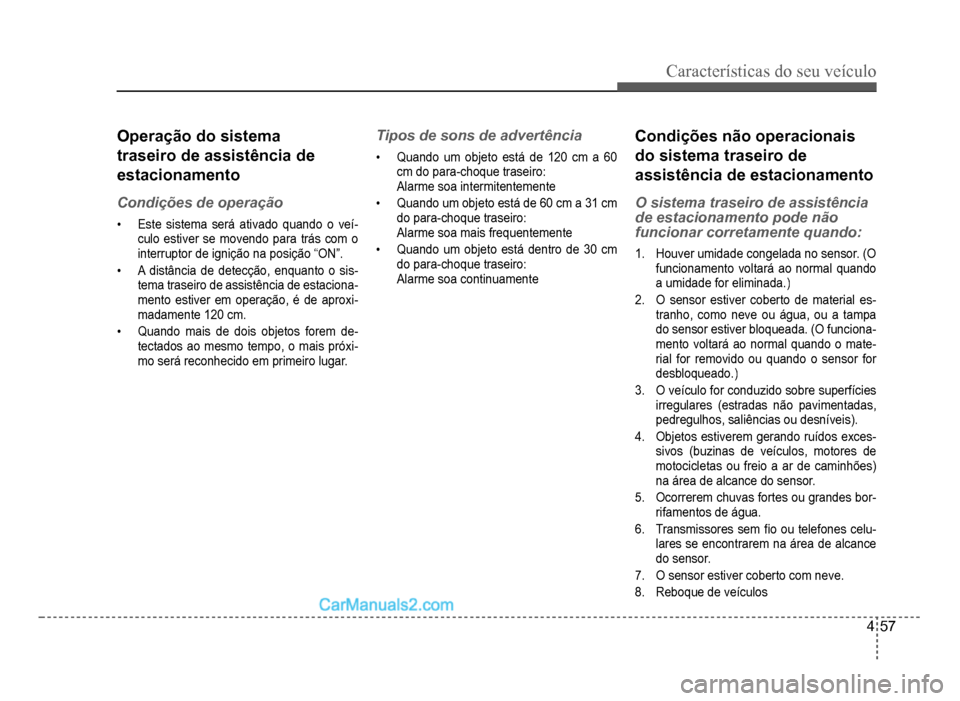Hyundai HB20 2012  Manual do proprietário (in Portuguese) Características do seu veículo 
4-57
Operação do sistema
traseiro de assistência de
estacionamento
Condições de operação
�‡Este sistema será ativado quando o veí-culo estiver se movendo p