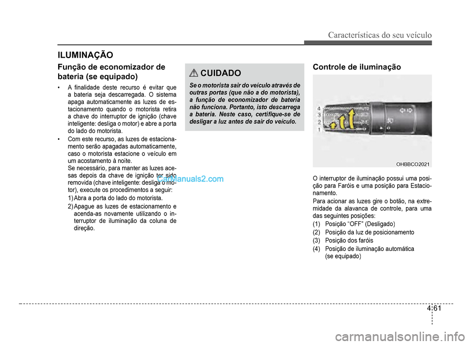 Hyundai HB20 2012  Manual do proprietário (in Portuguese) Características do seu veículo 
4-61
ILUMINAÇÃO
Função de economizador de 
bateria (se equipado)
�‡A�À nalidade deste recurso é evitar que 
a bateria seja descarregada. O sistema 
apaga auto