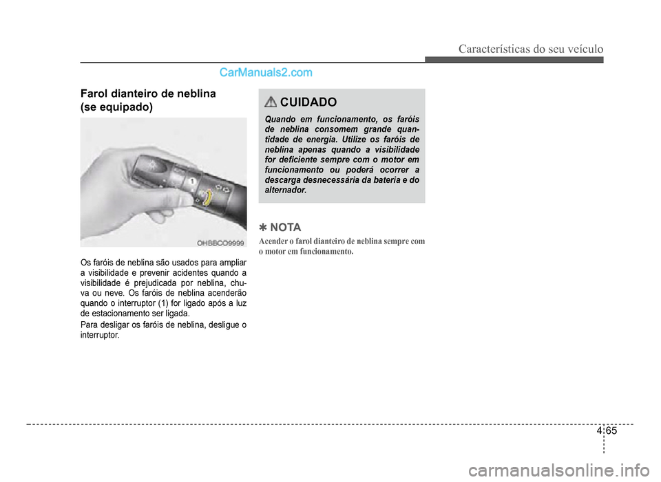 Hyundai HB20 2012  Manual do proprietário (in Portuguese) Características do seu veículo 
4-65
Farol dianteiro de neblina
(se equipado)
Os faróis de neblina são usados para ampliar 
a visi
bilidade e prevenir acidentes quando a 
visibilidade é prejudica