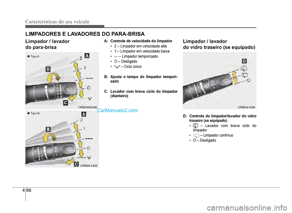 Hyundai HB20 2012  Manual do proprietário (in Portuguese) 4-66
Características do seu veículo 
LIMPADORES E LAVADORES DO PARA-BRISA
Limpador / lavador 
do para-brisa
�„�„Tipo ATipo A
ORB040054EORB040054E
�„�„Tipo BTipo B
ORB041405ORB041405
A: Contr