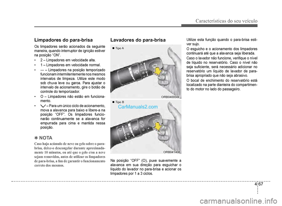 Hyundai HB20 2012  Manual do proprietário (in Portuguese) Características do seu veículo 
4-67
Limpadores do para-brisa
Os limpadores serão acionados da seguinte
maneira, quando interruptor de ignição estiver
na posi
ção “ON”
.
�‡2 – Limpadore