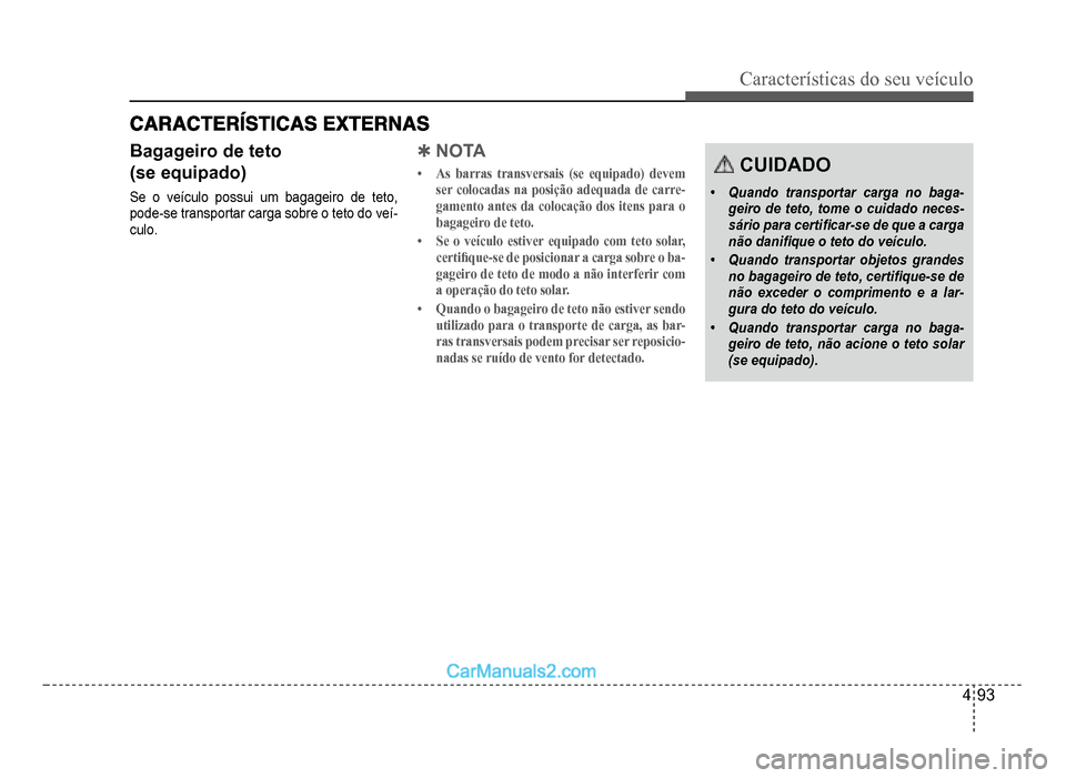 Hyundai HB20 2012  Manual do proprietário (in Portuguese) Características do seu veículo 
4-93
Bagageiro de teto
(se equipado)
Se o veículo possui um bagageiro de teto, 
pode-se transportar carga sobre o teto do veí-culo.
�4NOTA
�