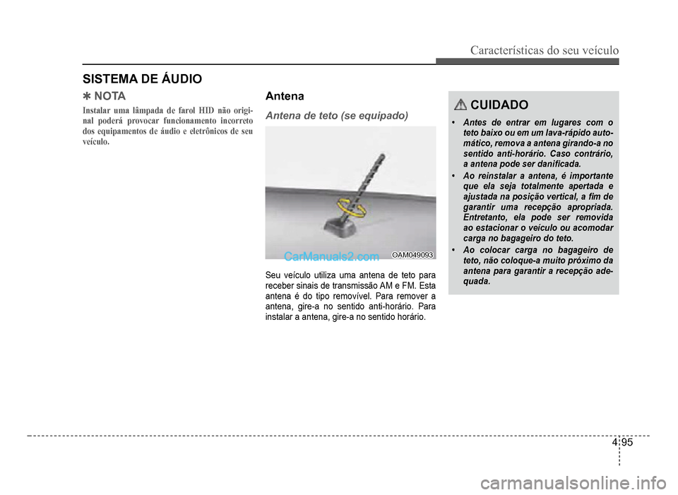 Hyundai HB20 2012  Manual do proprietário (in Portuguese) Características do seu veículo 
4-95
�4NOTA
Instalar uma lâmpada de farol HID não origi-
nal poderá provocar funcionamento incorreto 
dos equipamentos de áudio e eletrônicos de seu 
  veículo.