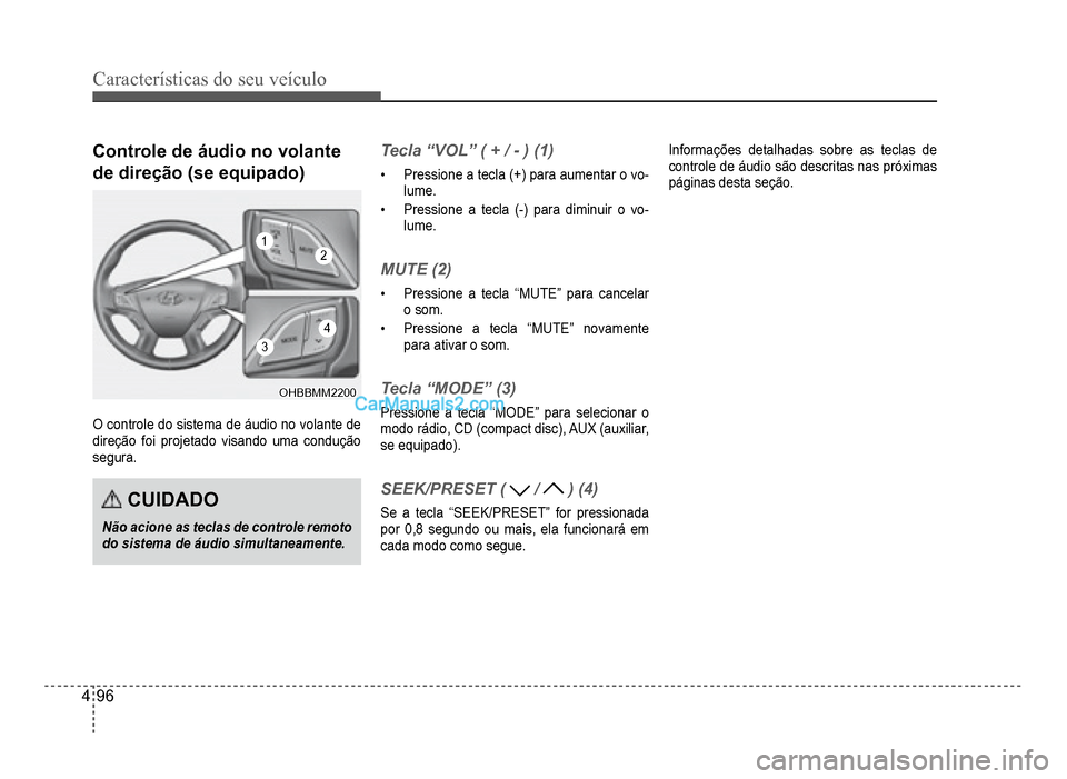 Hyundai HB20 2012  Manual do proprietário (in Portuguese) 4-96
Características do seu veículo 
Controle de áudio no volante
de direção (se equipado)
OHBBMM2200OHBBMM2200
O controle do sistema de áudio no volante de 
dire
çãofoi projetado visando uma 