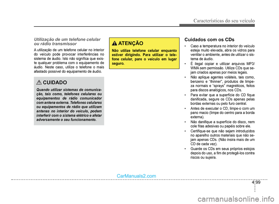 Hyundai HB20 2012  Manual do proprietário (in Portuguese) Características do seu veículo 
4-99
Utilização de um telefone celular 
ou rádio transmissor
A utilização de um telefone celular no interior 
do veículo pode provocar interferências no 
siste